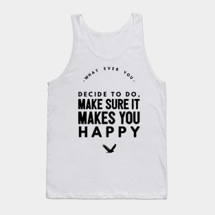 Whatever you decide to do make sure it makes you happy Tank Top